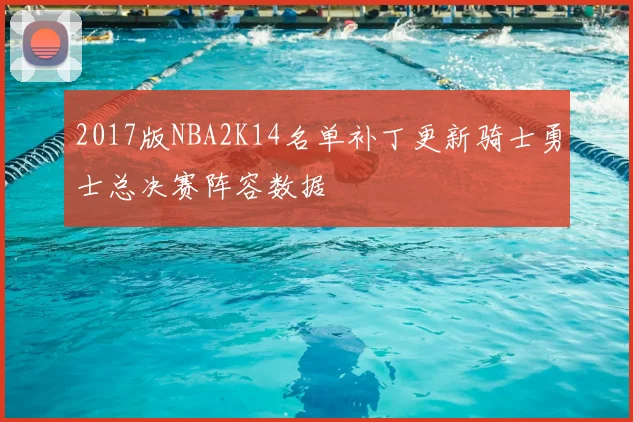 2017版NBA2K14名单补丁更新骑士勇士总决赛阵容数据