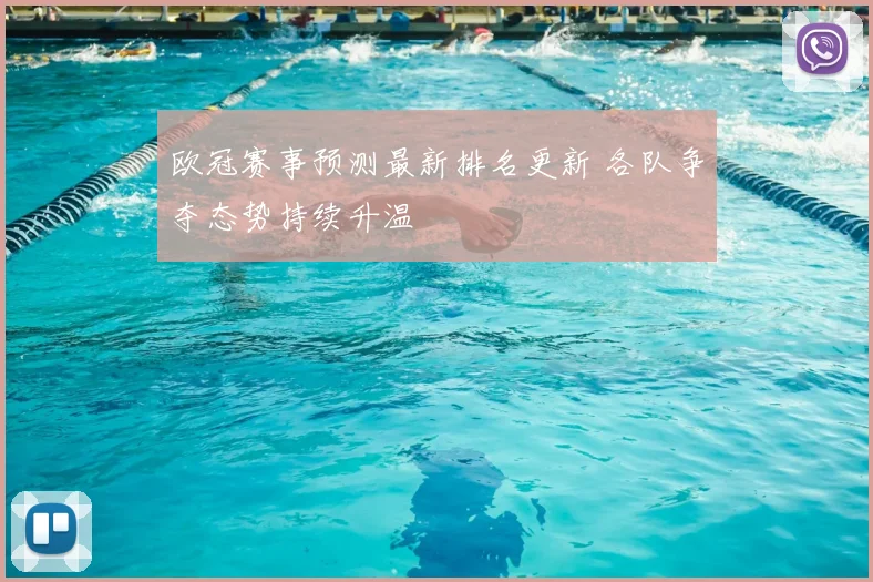 欧冠赛事预测最新排名更新 各队争夺态势持续升温