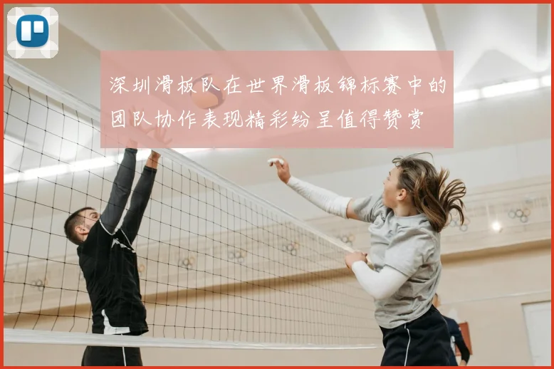 深圳滑板队在世界滑板锦标赛中的团队协作表现精彩纷呈值得赞赏