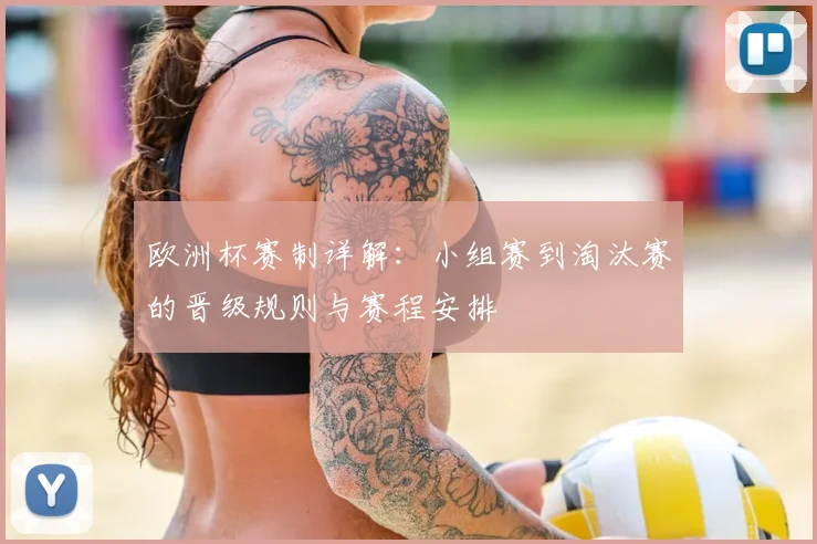 欧洲杯赛制详解：小组赛到淘汰赛的晋级规则与赛程安排