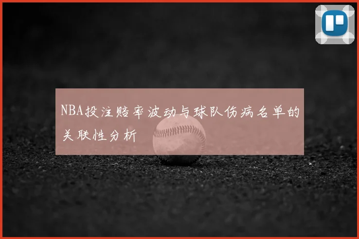 NBA投注赔率波动与球队伤病名单的关联性分析