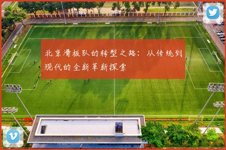 北京滑板队的转型之路：从传统到现代的全新革新探索