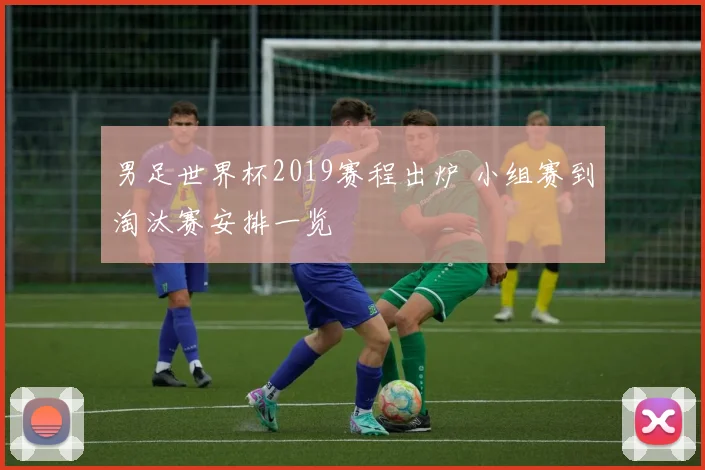 男足世界杯2019赛程出炉 小组赛到淘汰赛安排一览