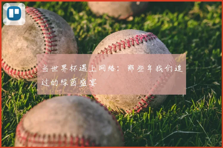 当世界杯遇上网络：那些年我们追过的绿茵盛宴