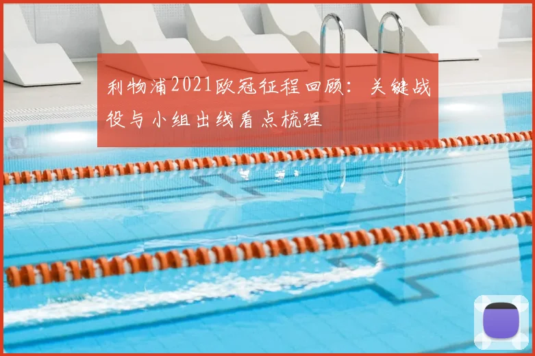 利物浦2021欧冠征程回顾：关键战役与小组出线看点梳理